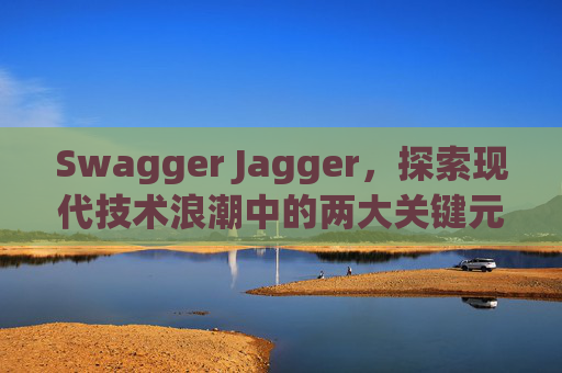 Swagger Jagger，探索现代技术浪潮中的两大关键元素