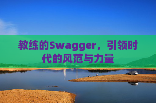 教练的Swagger，引领时代的风范与力量
