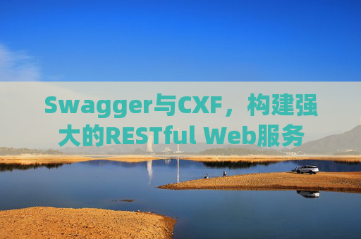 Swagger与CXF，构建强大的RESTful Web服务