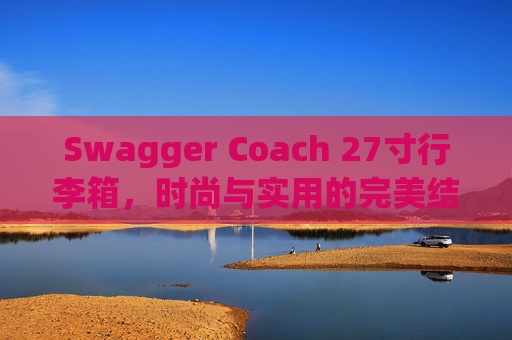 Swagger Coach 27寸行李箱，时尚与实用的完美结合