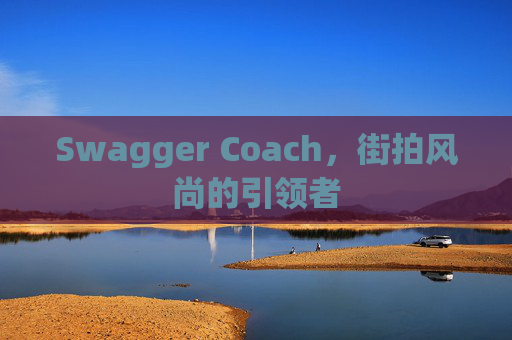 Swagger Coach，街拍风尚的引领者