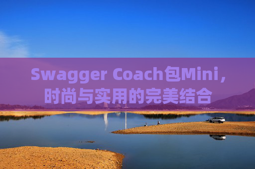 Swagger Coach包Mini，时尚与实用的完美结合