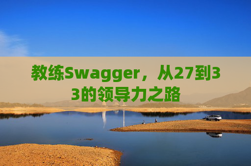 教练Swagger，从27到33的领导力之路