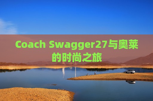 Coach Swagger27与奥莱的时尚之旅