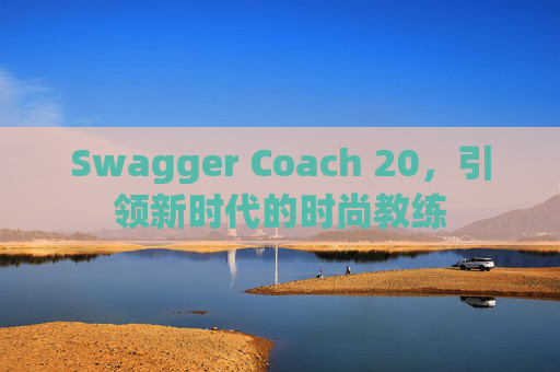 Swagger Coach 20，引领新时代的时尚教练