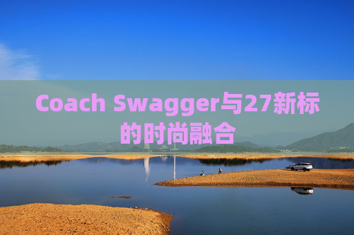 Coach Swagger与27新标的时尚融合