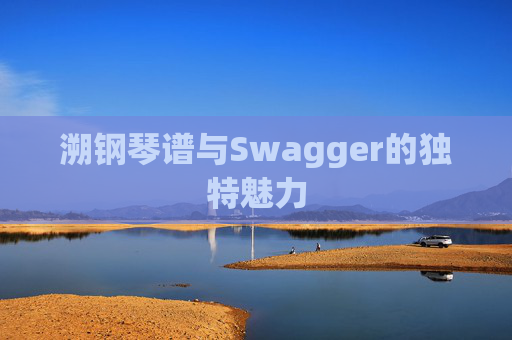 溯钢琴谱与Swagger的独特魅力