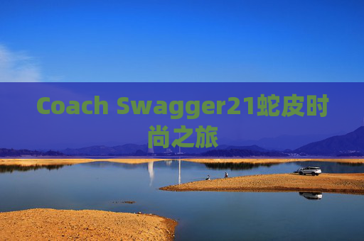 Coach Swagger21蛇皮时尚之旅