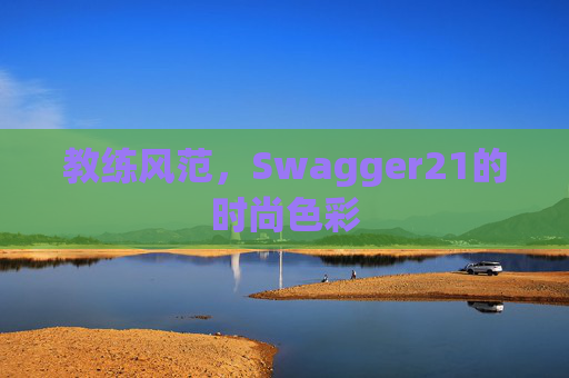 教练风范，Swagger21的时尚色彩