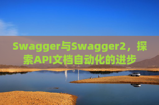 Swagger与Swagger2，探索API文档自动化的进步