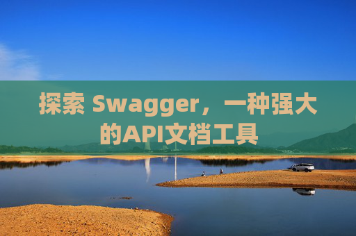 探索 Swagger，一种强大的API文档工具